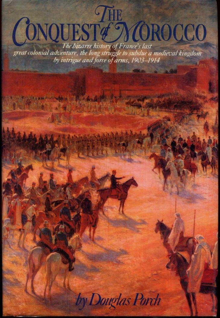 The Conquest of Morocco: The Bizarre History of France's Las