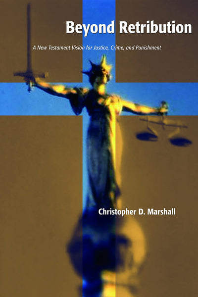 Beyond Retribution: A New Testament Vision for Justice, Crime and Punishment (Studies in Peace and Scripture)