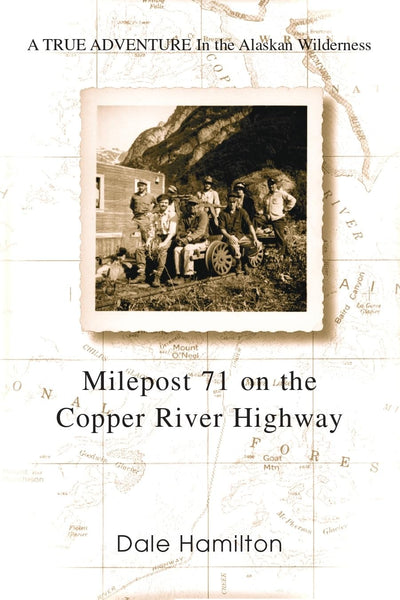 Milepost 71 on the Copper River Highway: A TRUE ADVENTURE In the Alaskan Wilderness