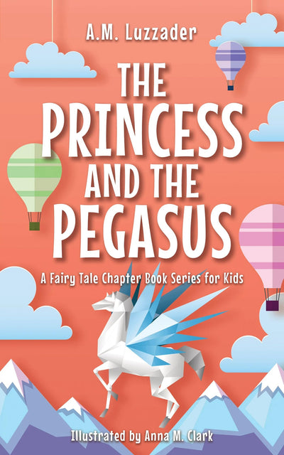 The Princess and the Pegasus (A Fairy Tale Chapter Book Series for Kids, 3)
