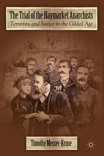 The Trial of the Haymarket Anarchists: Terrorism and Justice in the Gilded Age