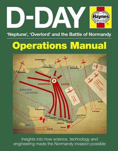 D-Day 'Neptune', 'Overlord' and the Battle of Normandy: Insights into how science, technology and engineering made the Normandy invasion possible (Operations Manual)
