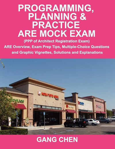 Programming, Planning & Practice ARE Mock Exam: (PPP of Architect Registration Exam): ARE Overview, Exam Prep Tips, Multiple-Choice Questions and Graphic Vignettes, Solutions and Explanations