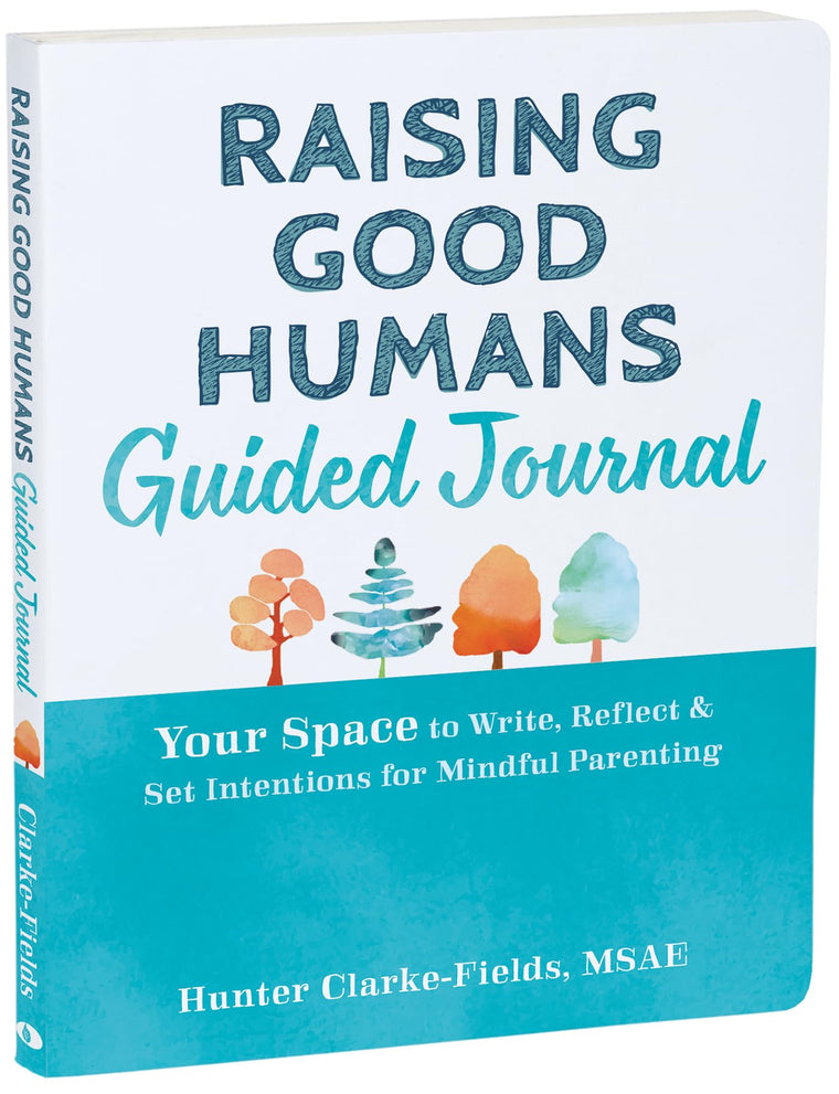 Raising Good Humans Guided Journal: Your Space to Write, Reflect, and Set Intentions for Mindful Parenting (The New Harbinger Journals for Change Series)