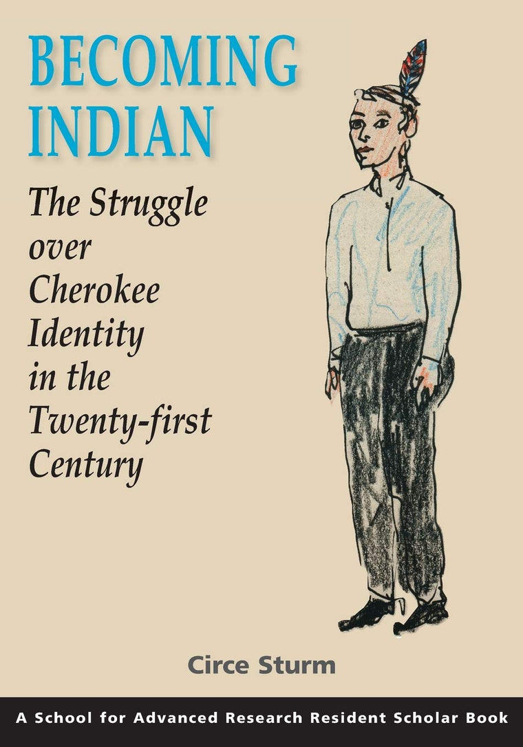Becoming Indian: The Struggle over Cherokee Identity in the Twenty-first Century (A School for Advanced Research Resident Scholar Book)