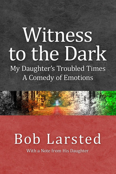Witness to the Dark: My Daughter's Troubled Times. A Comedy of Emotions.