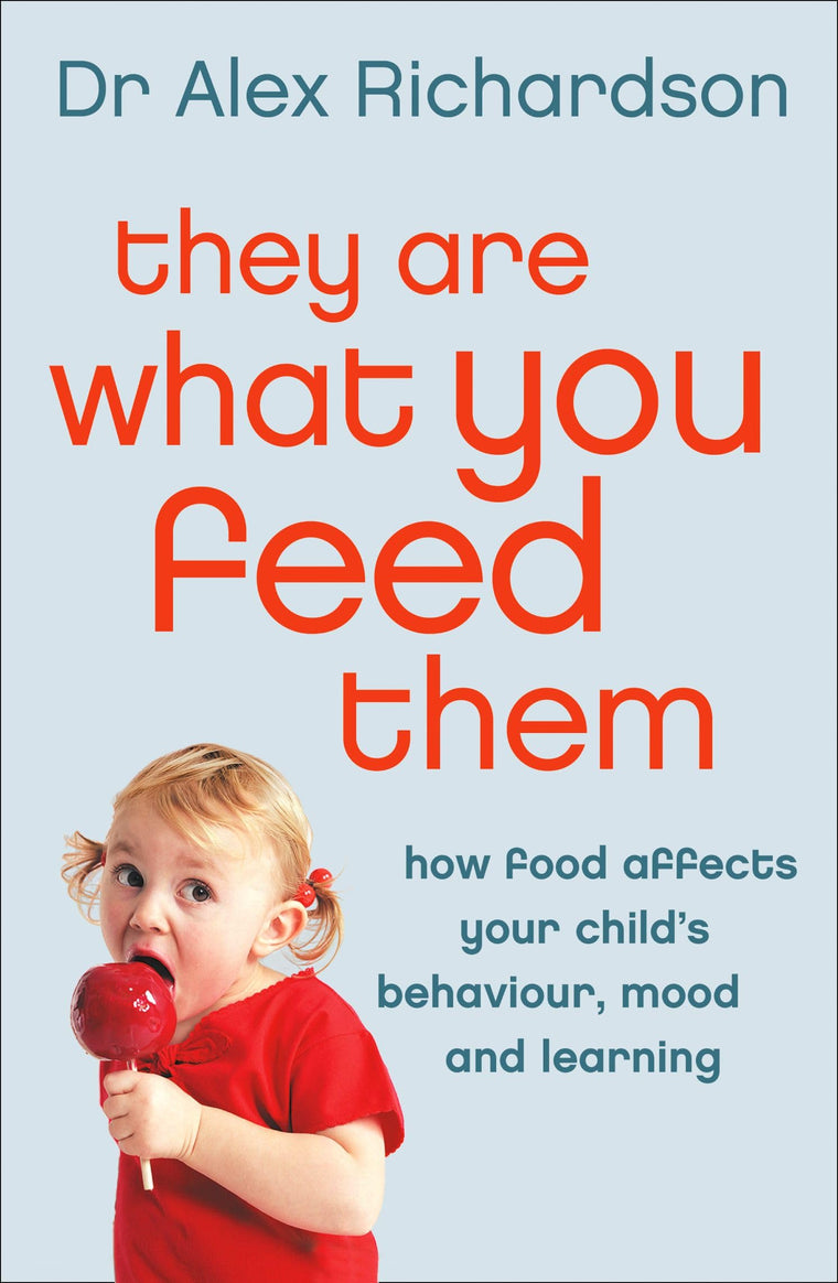 They Are What You Feed Them: How Food Can Improve Your Childs Behaviour, Mood and Learning
