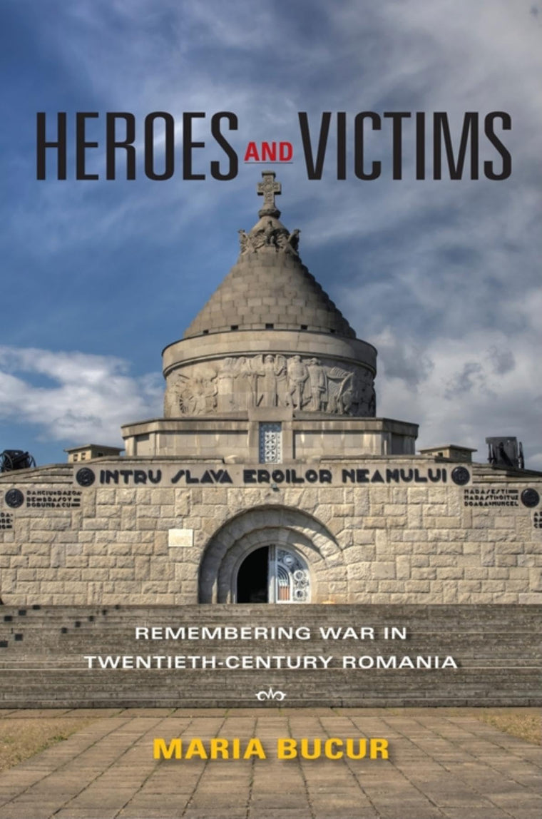 Heroes and Victims: Remembering War in Twentieth-Century Romania (Indiana-Michigan Series in Russian and East European Studies)