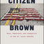 Citizen Brown: Race, Democracy, and Inequality in the St. Louis Suburbs
