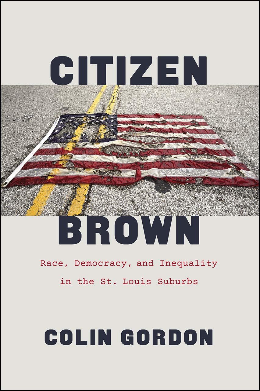Citizen Brown: Race, Democracy, and Inequality in the St. Louis Suburbs