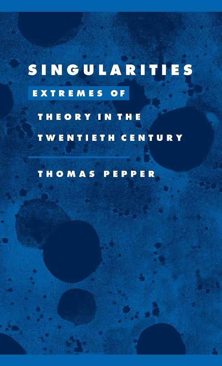 Singularities: Extremes of Theory in the Twentieth Century (Literature, Culture, Theory, Series Number 22)