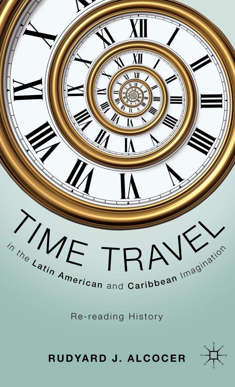 Time Travel in the Latin American and Caribbean Imagination: Re-reading History