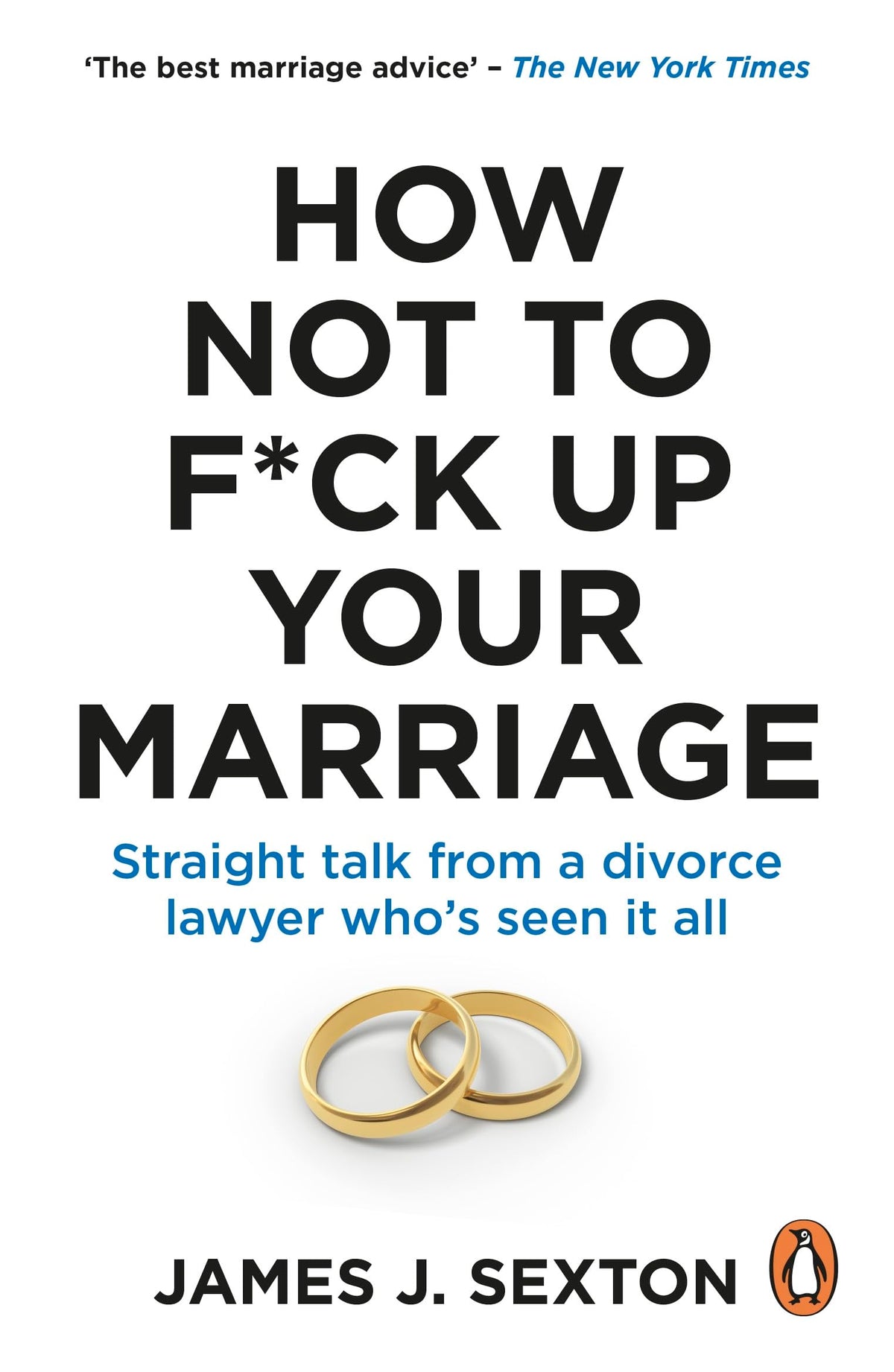 How Not to F*ck Up Your Marriage: Straight talk from a divorce lawyer whos seen it all