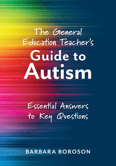 The General Education Teachers Guide to Autism: Essential Answers to Key Questions