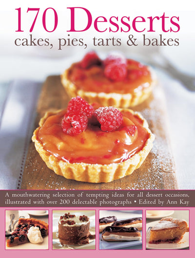 170 Desserts: Cakes, Pies, Tarts & Bakes: A Mouthwatering Selection of Tempting Ideas for All Dessert Occasions, Illustrated with Over 200 Delectable Photographs