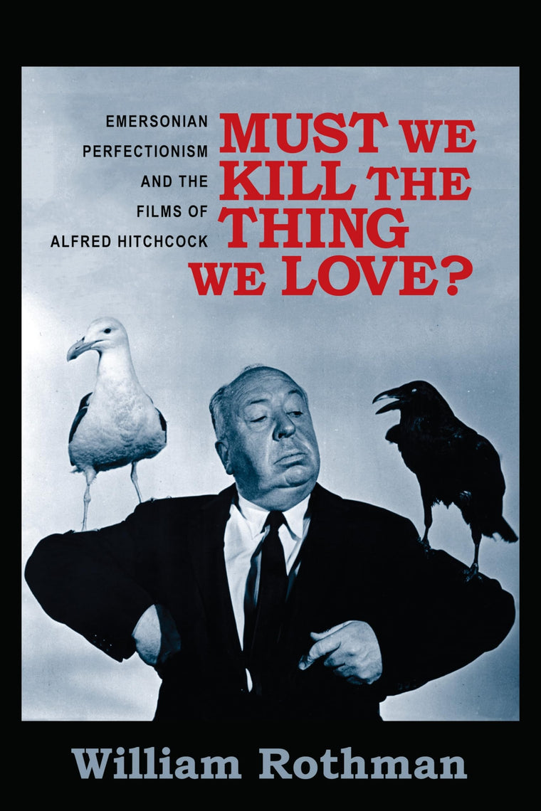 Must We Kill the Thing We Love?: Emersonian Perfectionism and the Films of Alfred Hitchcock (Film and Culture Series)