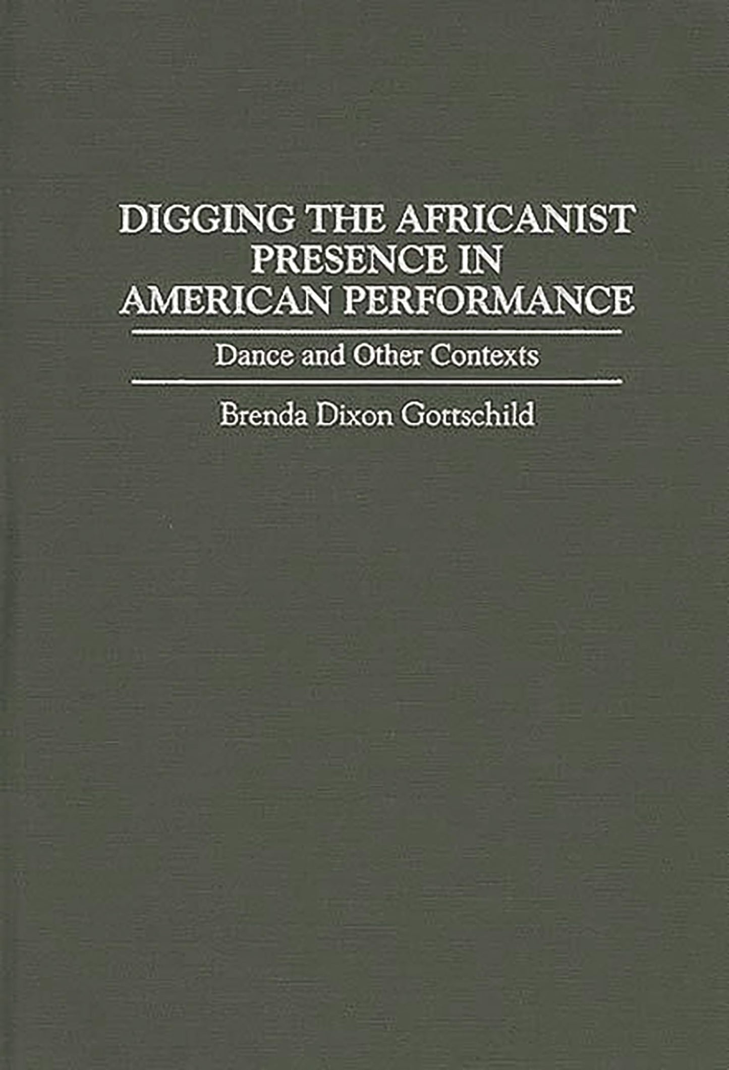 Digging the Africanist Presence in American Performance: Dance and Other Contexts (Contributions in Afro-American and African Studies)