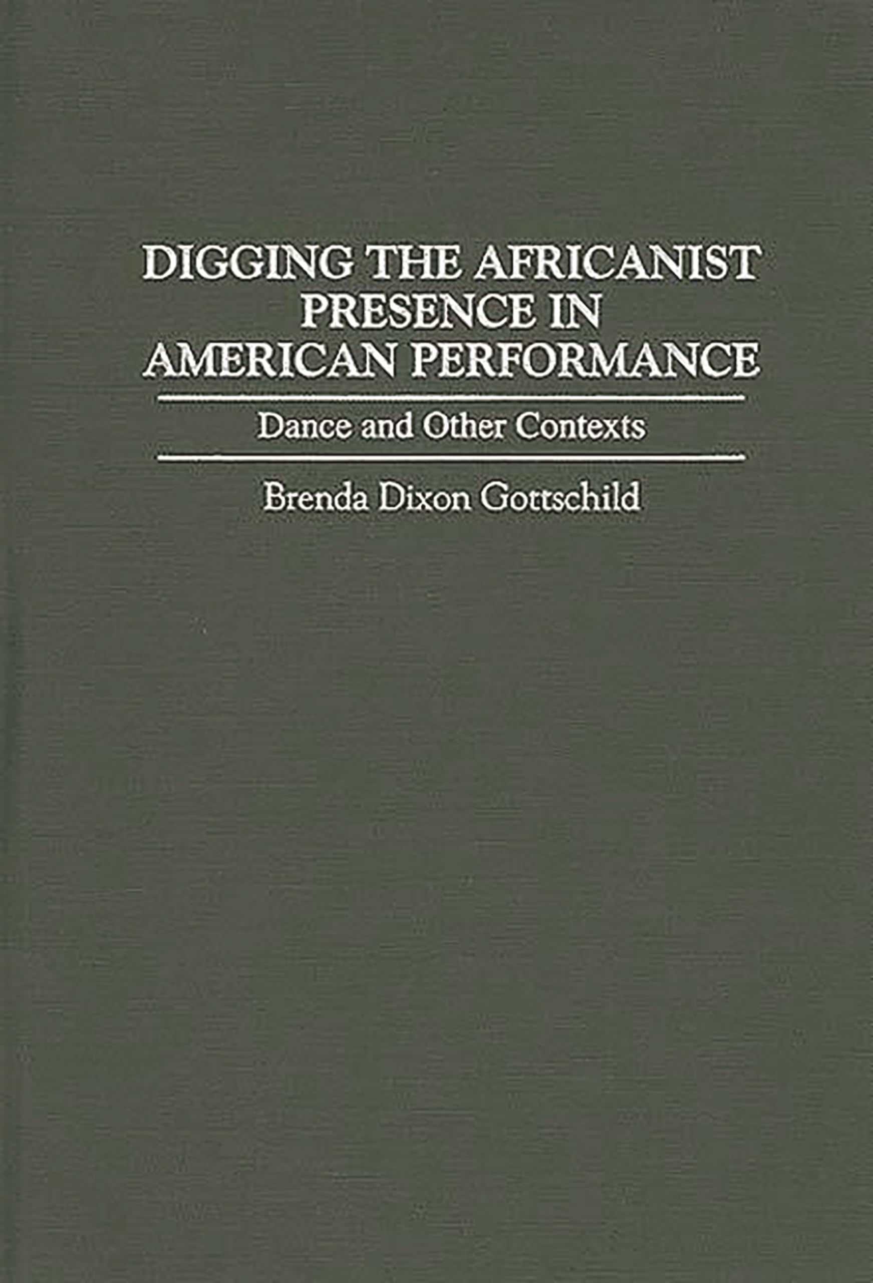 Digging the Africanist Presence in American Performance: Dance and Other Contexts (Contributions in Afro-American and African Studies)
