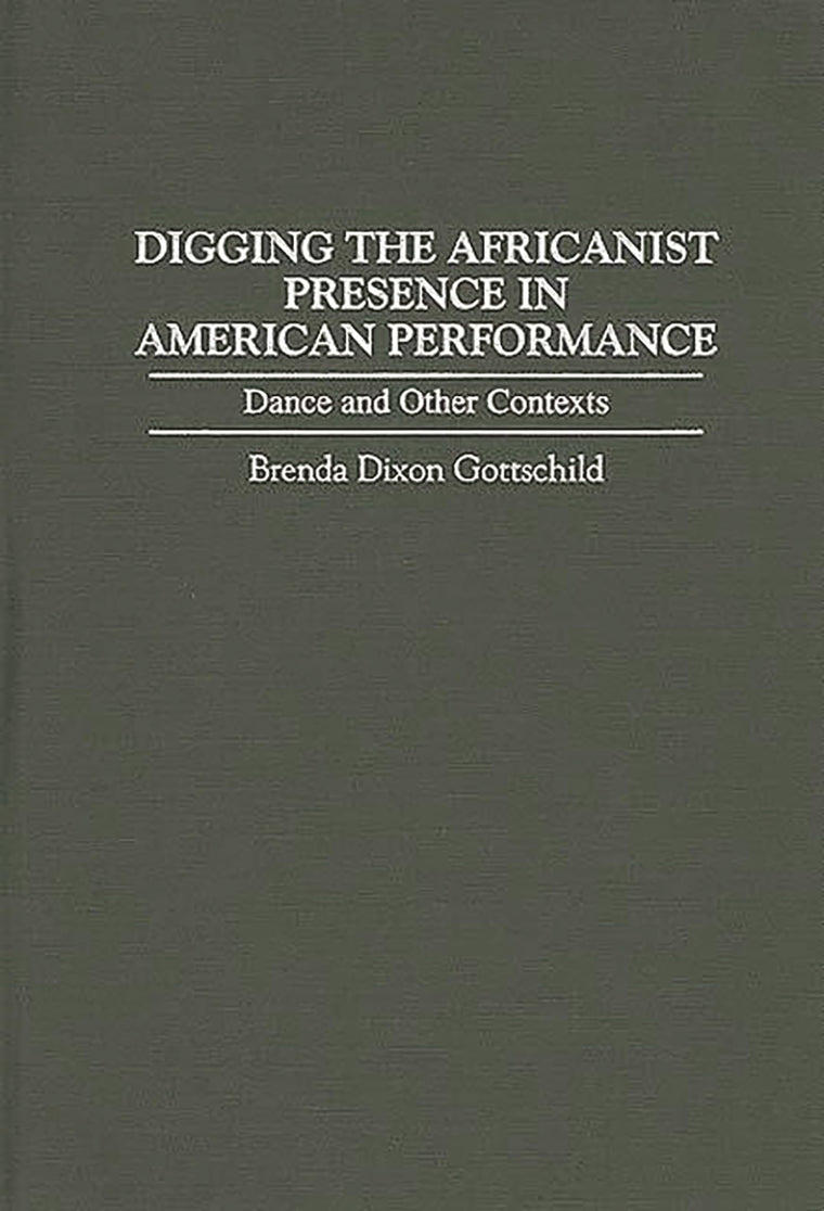 Digging the Africanist Presence in American Performance: Dance and Other Contexts (Contributions in Afro-American and African Studies)