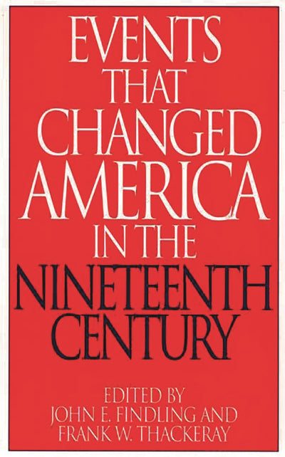 Events That Changed America in the Nineteenth Century (The Greenwood Press "Events That Changed America" Series)