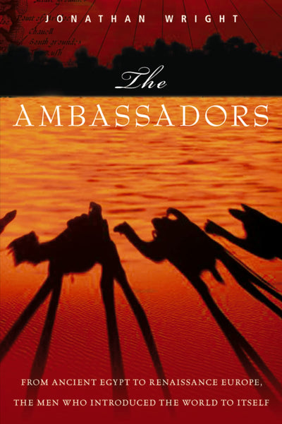 The Ambassadors: From Ancient Greece to Renaissance Europe, the Men Who Introduced the World to Itself