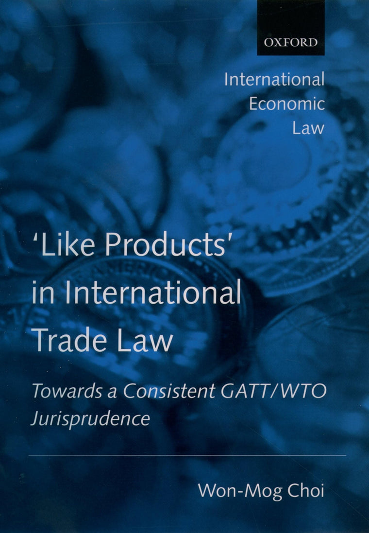 'Like Products' in International Trade Law: Towards a Consistent GATT/WTO Jurisprudence (International Economic Law Series)