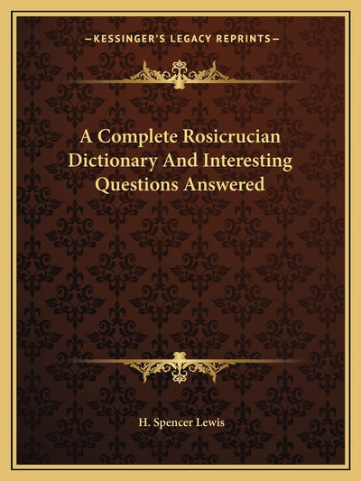 A Complete Rosicrucian Dictionary And Interesting Questions Answered