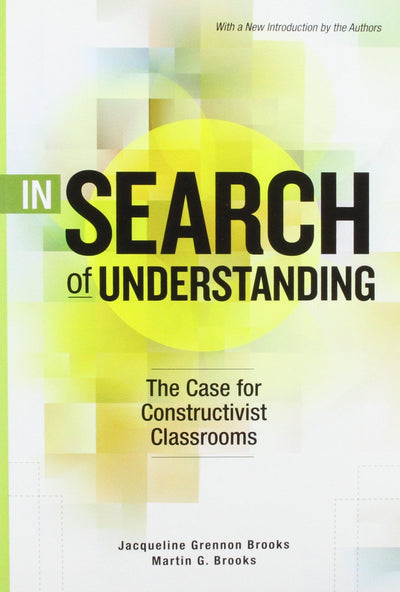 In Search of Understanding: The Case for Constructivist Classrooms