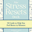 The Stress Resets Deck: 50 Cards to Help You Feel Better in Minutes