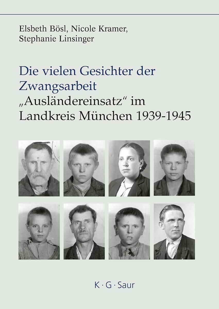 Die vielen Gesichter der Zwangsarbeit: "Auslndereinsatz" im Landkreis Mnchen 1939-1945 (German Edition)