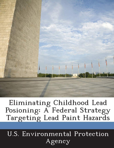 Eliminating Childhood Lead Posioning: A Federal Strategy Targeting Lead Paint Hazards