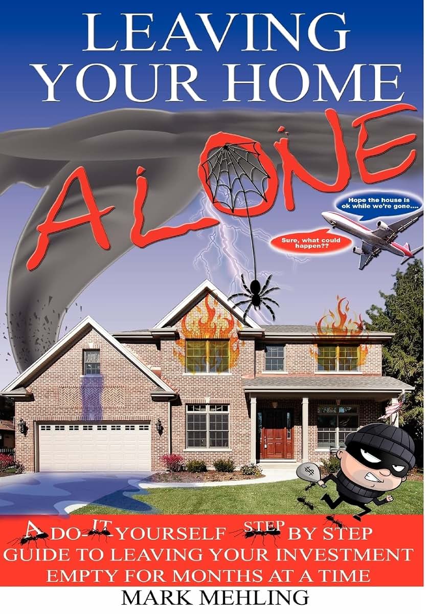 Leaving Your Home-Alone: A Do-It-Yourself Step by Step Guide to Leaving Your Investment Empty for Months at a Time