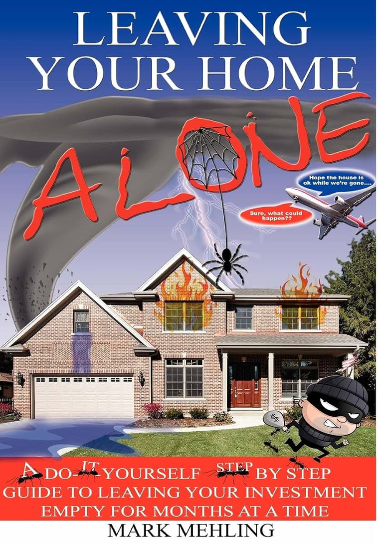 Leaving Your Home-Alone: A Do-It-Yourself Step by Step Guide to Leaving Your Investment Empty for Months at a Time