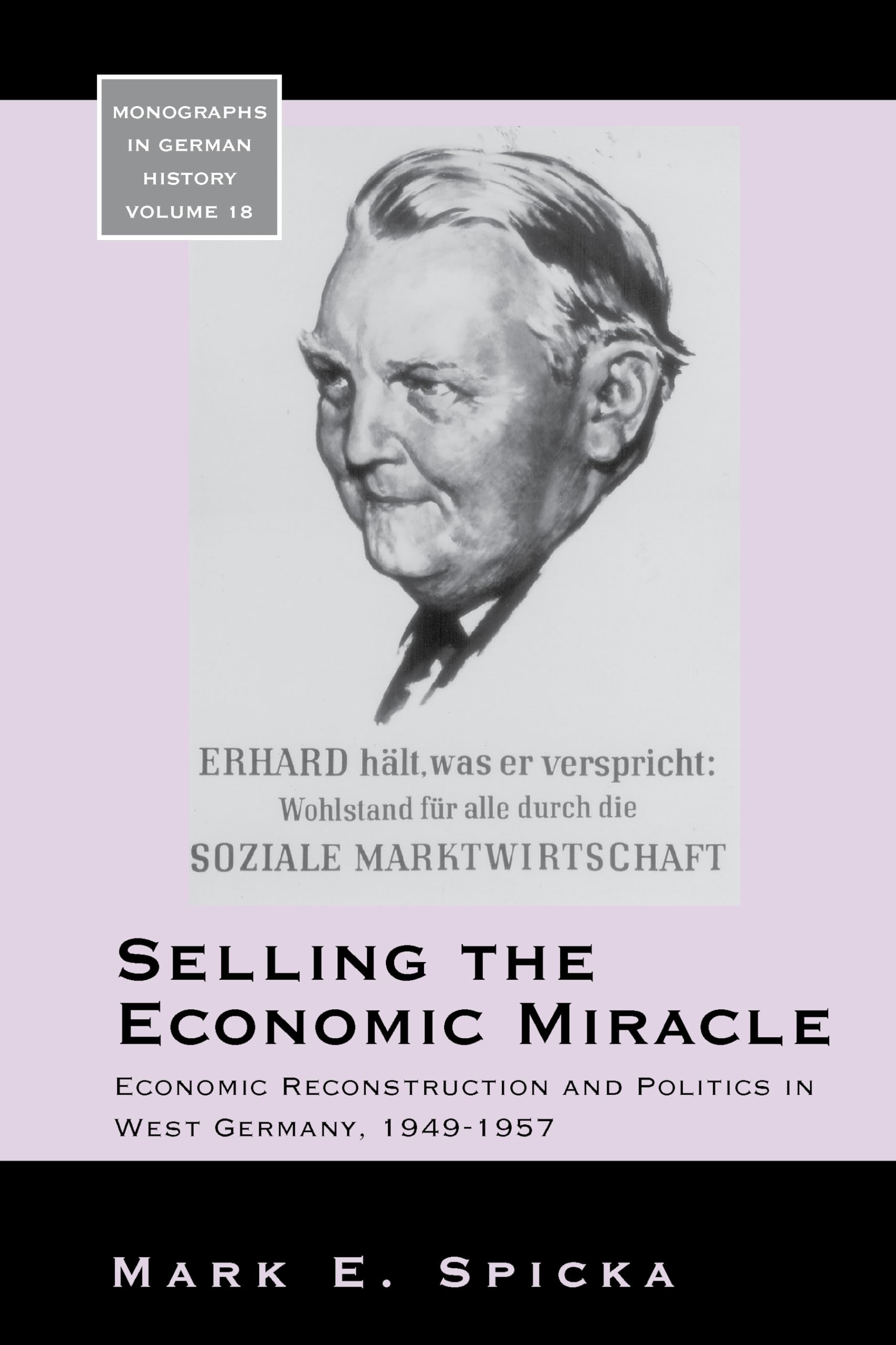 Selling the Economic Miracle: Economic Reconstruction and Politics in West Germany, 1949-1957 (Monographs in German History, 18)