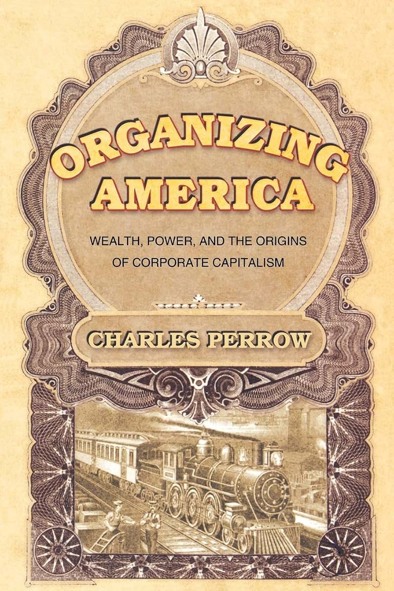Organizing America: Wealth, Power, and the Origins of Corpor