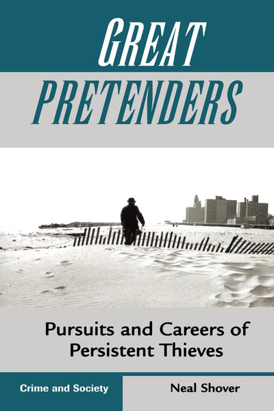 Great Pretenders: Pursuits And Careers Of Persistent Thieves (Crime & Society Series)