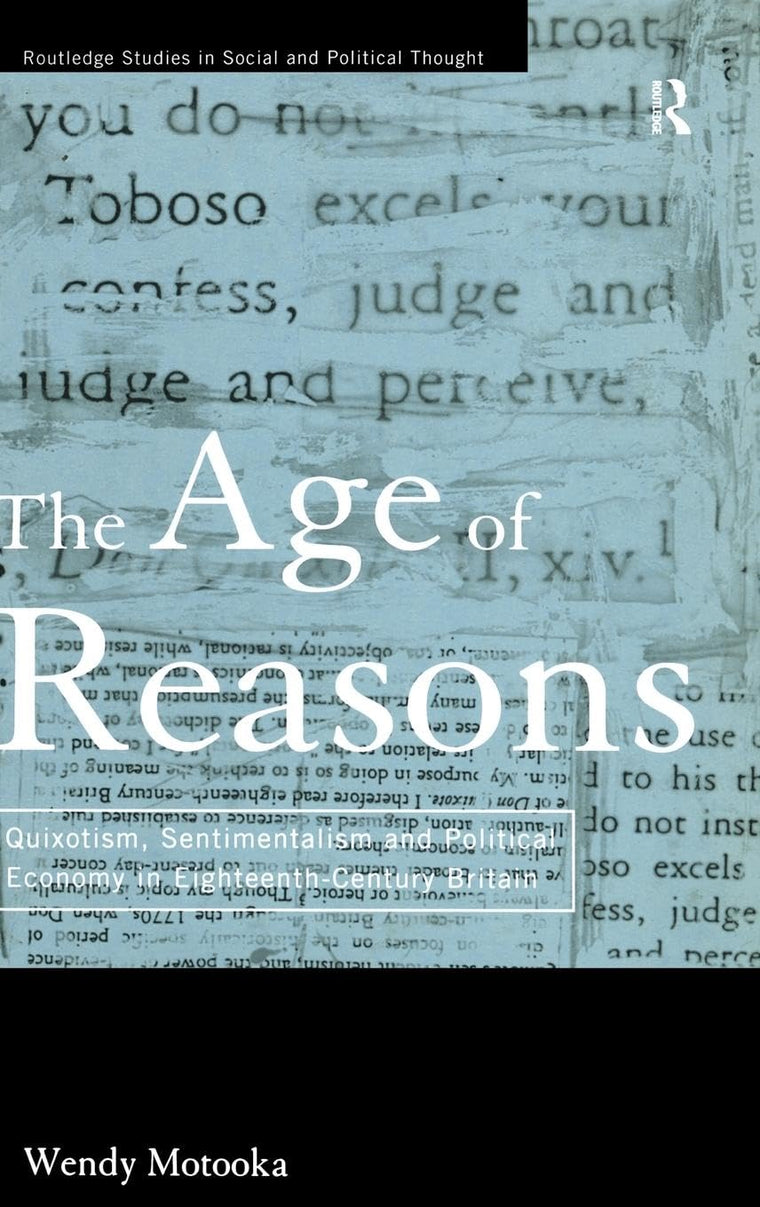The Age of Reasons: Quixotism, Sentimentalism, and Political Economy in Eighteenth Century Britain (Routledge Studies in Social and Political Thought)