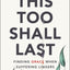 This Too Shall Last: Finding Grace When Suffering Lingers