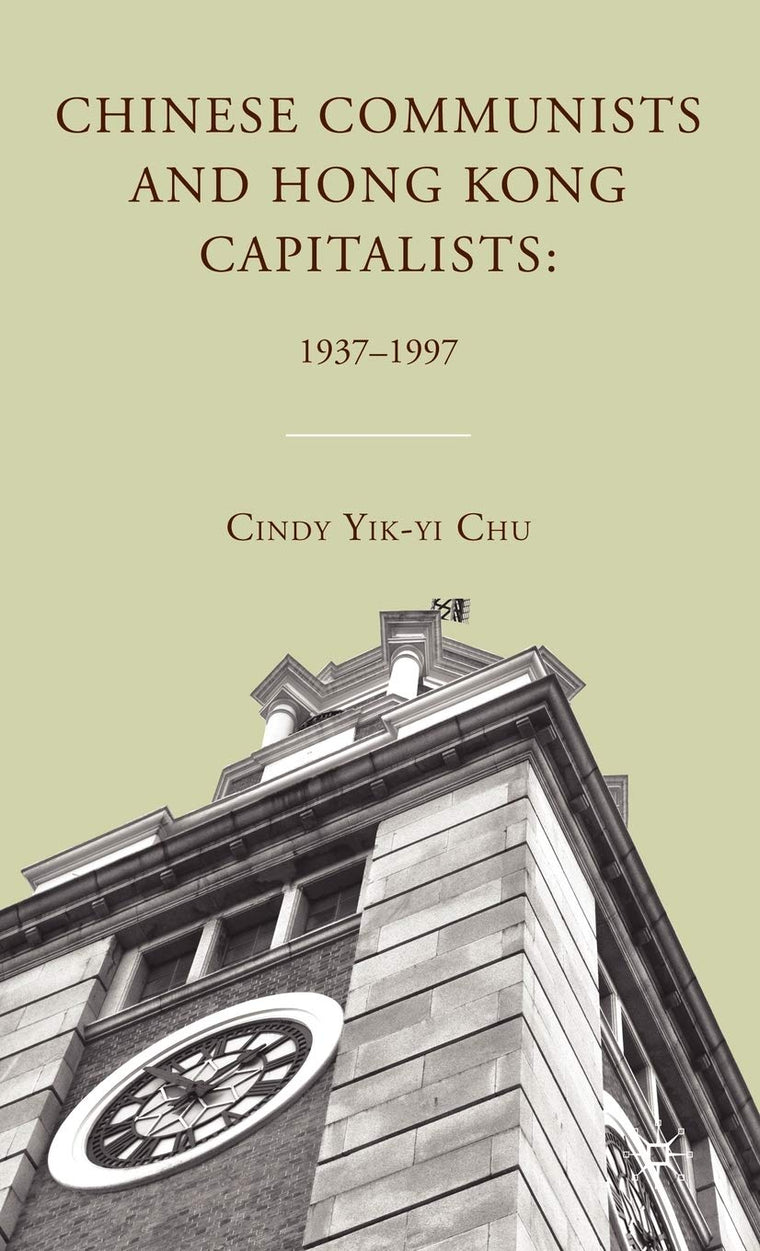 Chinese Communists and Hong Kong Capitalists: 1937-1997