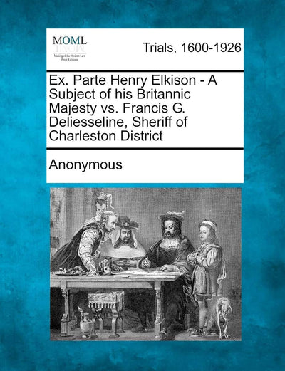Ex. Parte Henry Elkison - A Subject of His Britannic Majesty vs. Francis G. Deliesseline, Sheriff of Charleston District