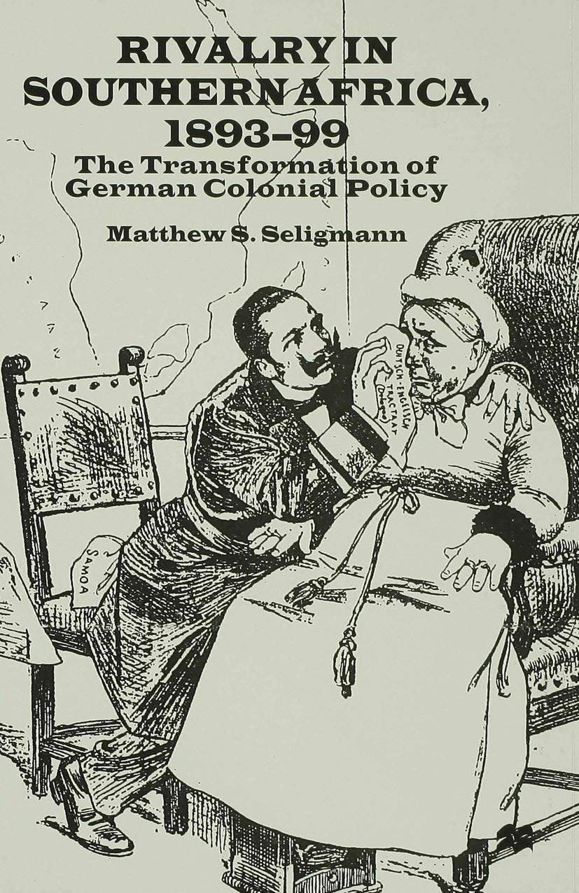 Rivalry in Southern Africa 1893-99: The Transformation of German Colonial Policy