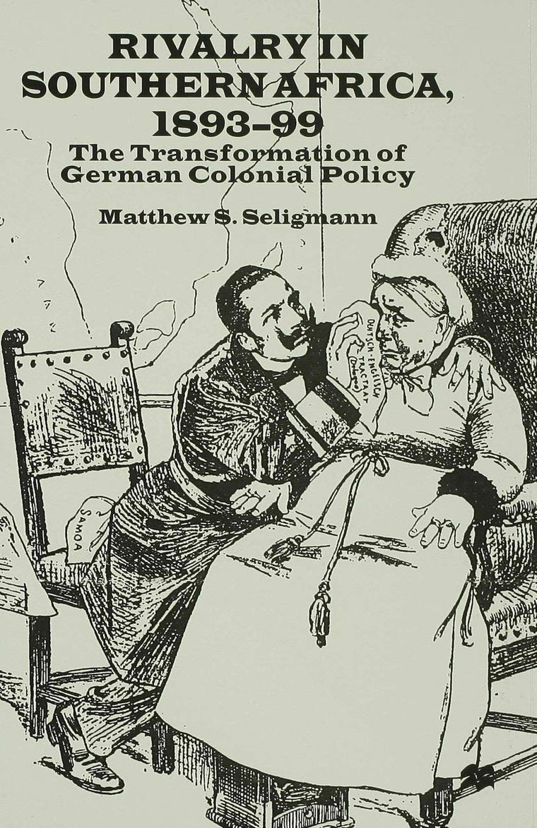 Rivalry in Southern Africa 1893-99: The Transformation of German Colonial Policy