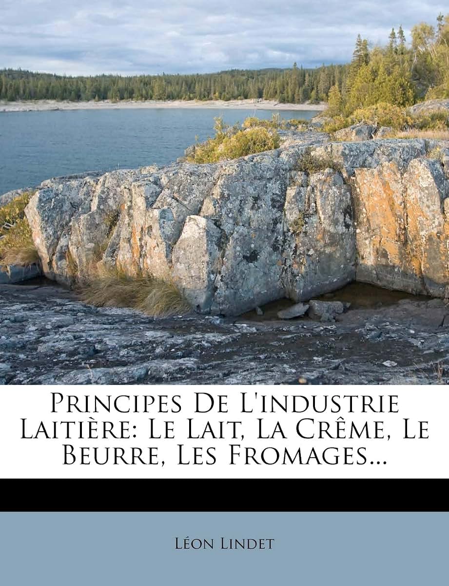 Principes De L'industrie Laitire: Le Lait, La Crme, Le Beurre, Les Fromages... (French Edition)