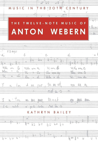 Twelve Note Music of Anton Webern: Old Forms in a New Language (Music in the Twentieth Century, Series Number 2)