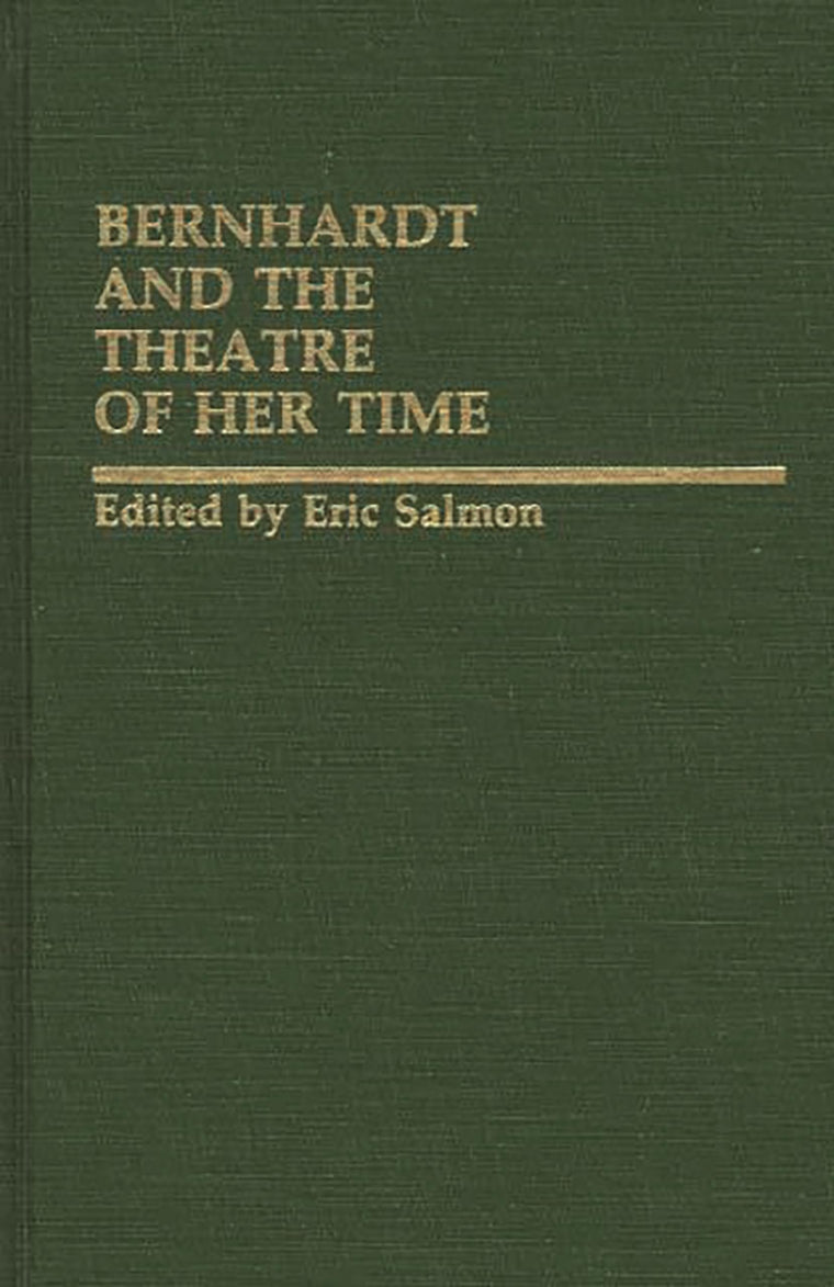 Bernhardt and the Theatre of Her Time (Contributions in Drama and Theatre Studies)