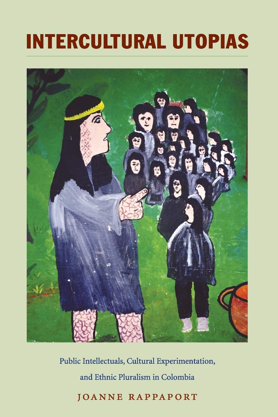 Intercultural Utopias: Public Intellectuals, Cultural Experimentation, and Ethnic Pluralism in Colombia (Latin America Otherwise)