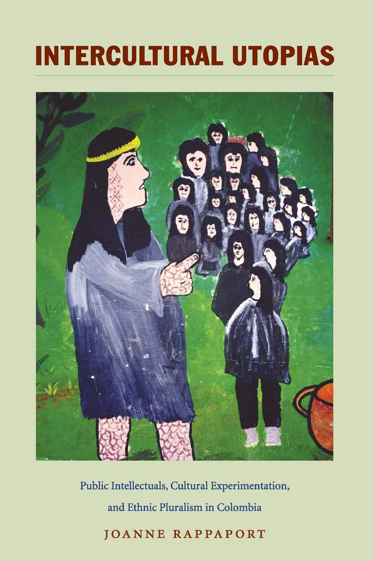 Intercultural Utopias: Public Intellectuals, Cultural Experimentation, and Ethnic Pluralism in Colombia (Latin America Otherwise)