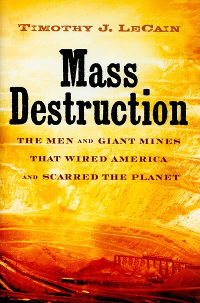 Mass Destruction: The Men and Giant Mines That Wired America and Scarred the Planet