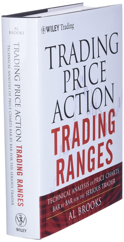 Trading Price Action Trading Ranges: Technical Analysis of Price Charts Bar by Bar for the Serious Trader