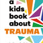 A Kids Book About Trauma
